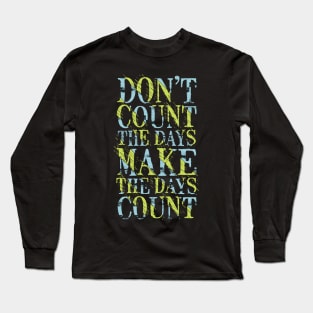 don t count the days make the days count Long Sleeve T-Shirt